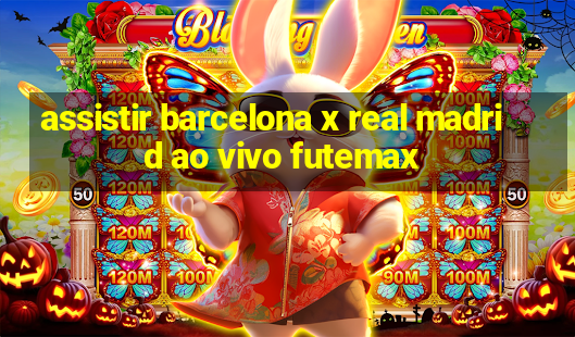 assistir barcelona x real madrid ao vivo futemax