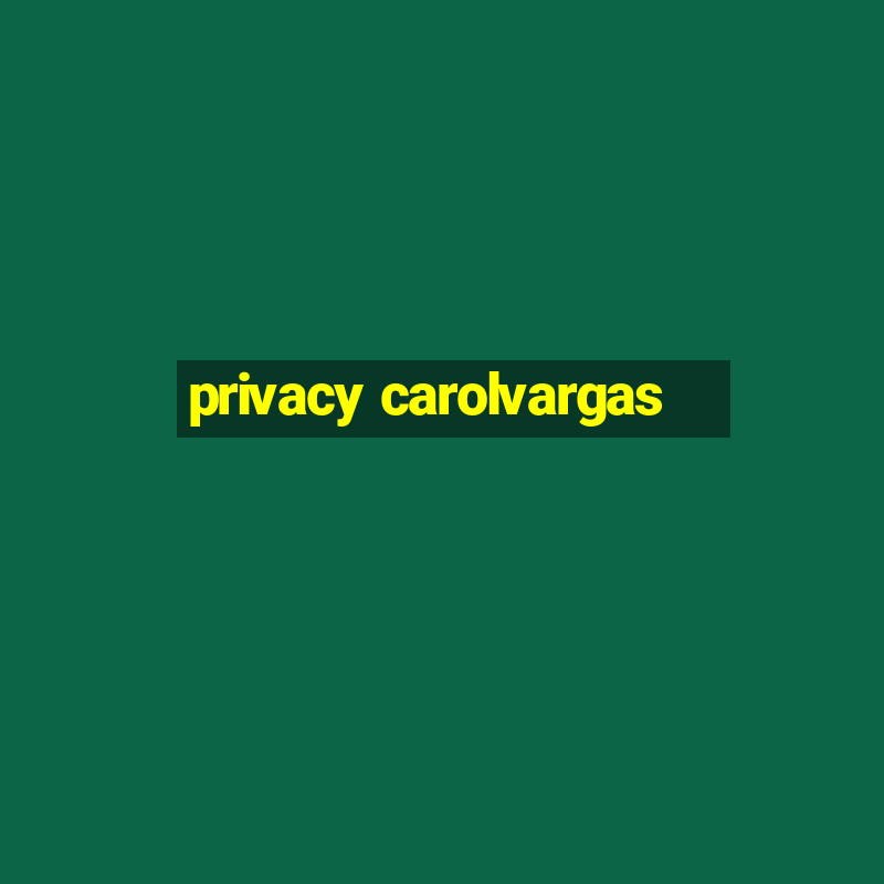 privacy carolvargas