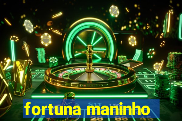 fortuna maninho