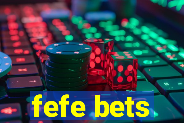 fefe bets