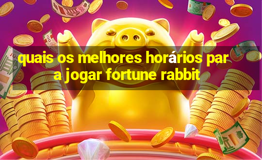 quais os melhores horários para jogar fortune rabbit