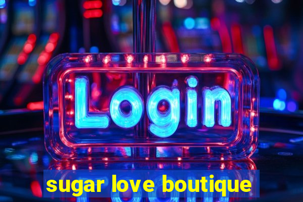 sugar love boutique