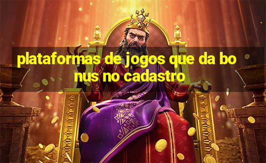 plataformas de jogos que da bonus no cadastro