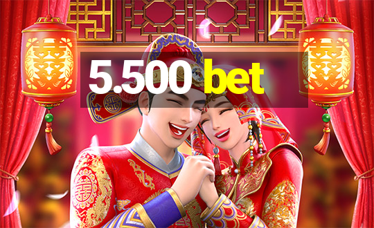 5.500 bet