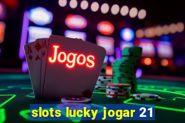 slots lucky jogar 21