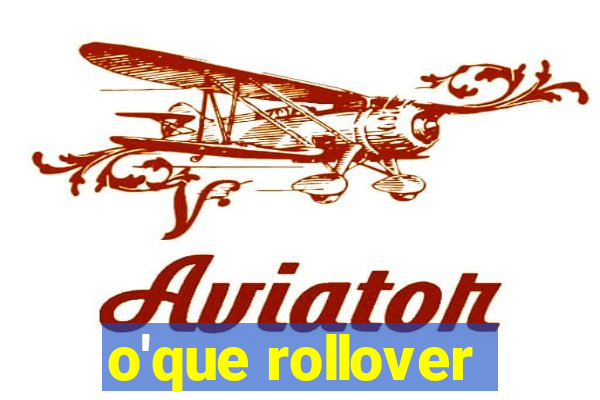 o'que rollover