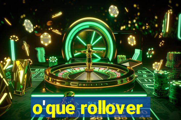 o'que rollover