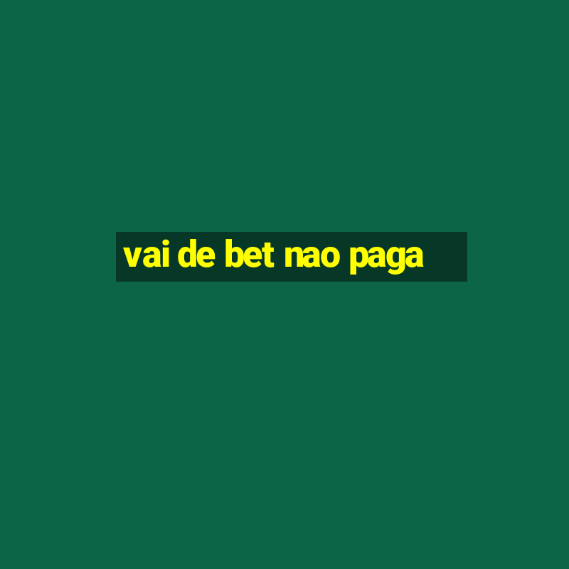 vai de bet nao paga