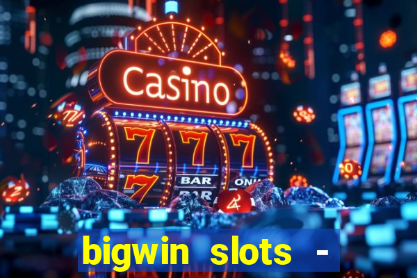 bigwin slots - slot machines