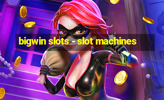 bigwin slots - slot machines