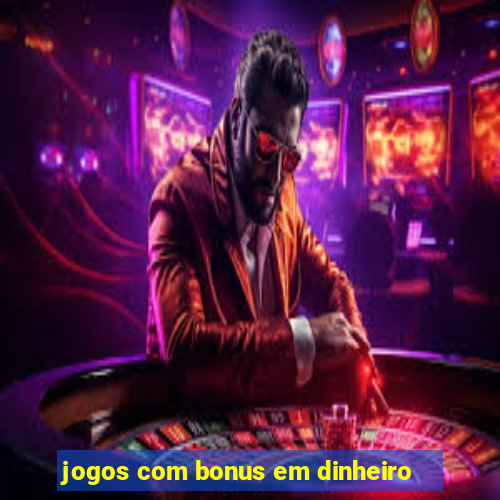 jogos com bonus em dinheiro