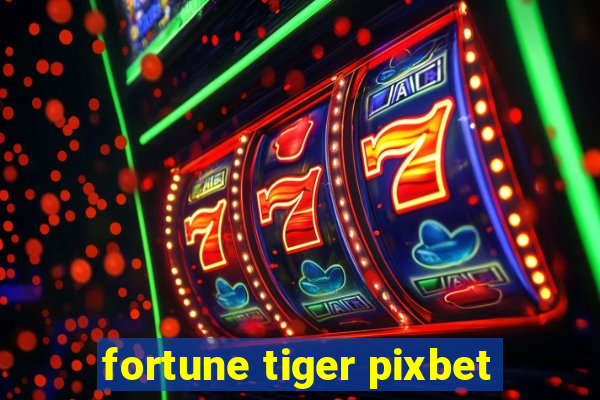 fortune tiger pixbet