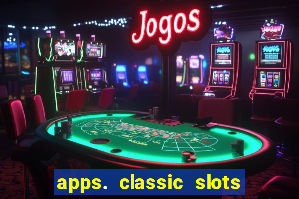 apps. classic slots - online game