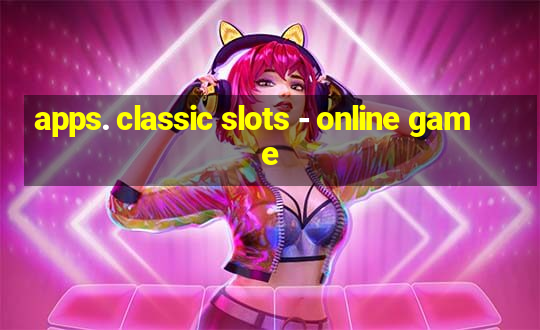 apps. classic slots - online game