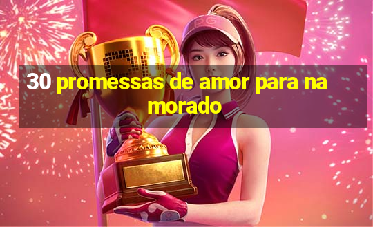 30 promessas de amor para namorado