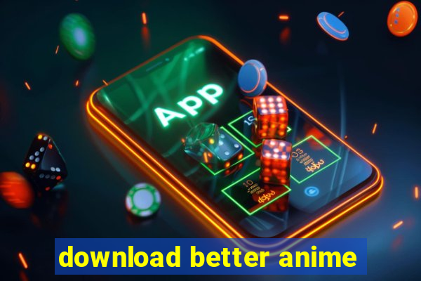 download better anime