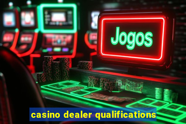 casino dealer qualifications