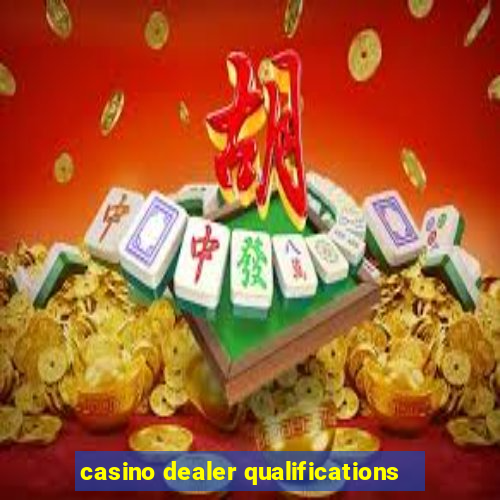 casino dealer qualifications