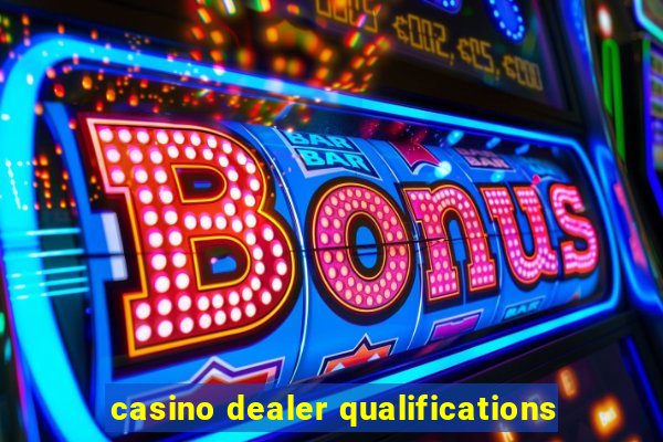 casino dealer qualifications