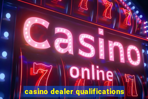 casino dealer qualifications