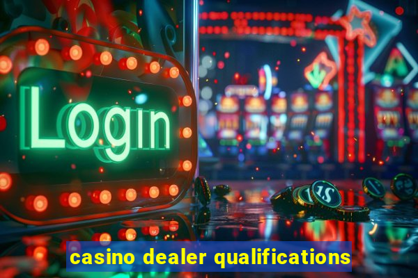 casino dealer qualifications