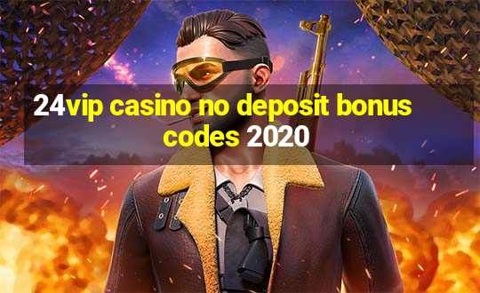 24vip casino no deposit bonus codes 2020