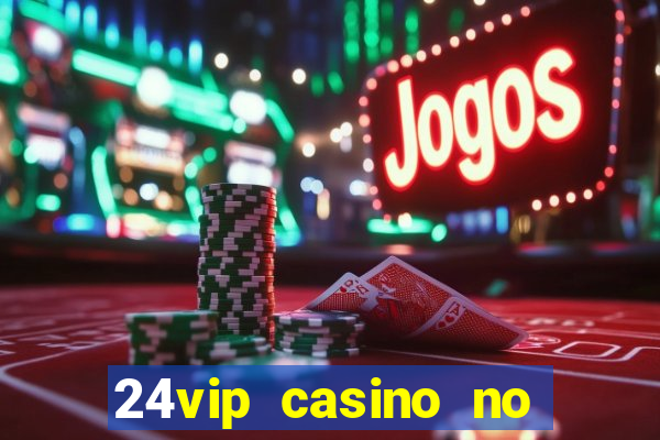 24vip casino no deposit bonus codes 2020