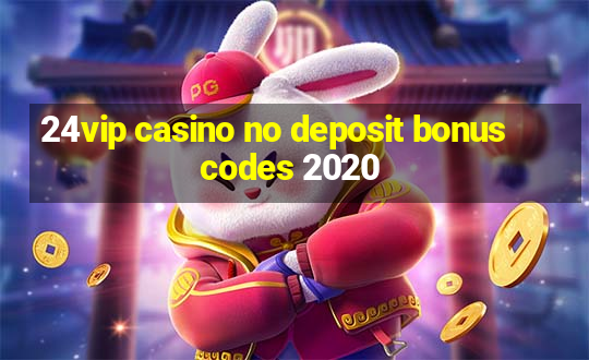 24vip casino no deposit bonus codes 2020