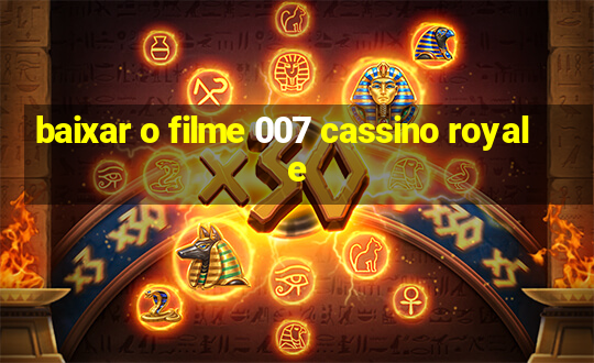 baixar o filme 007 cassino royale