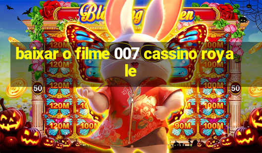 baixar o filme 007 cassino royale