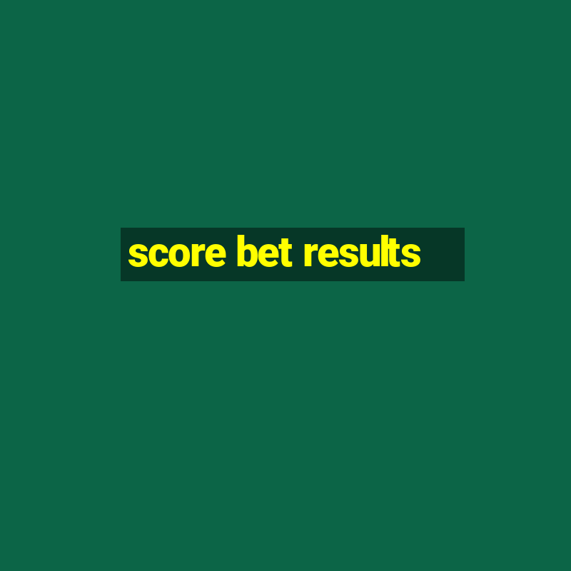 score bet results