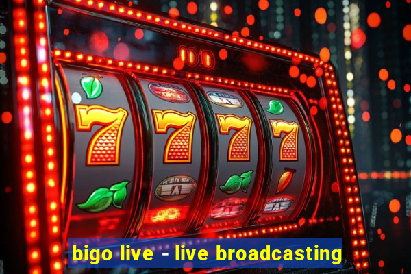 bigo live - live broadcasting