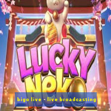 bigo live - live broadcasting