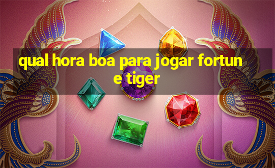 qual hora boa para jogar fortune tiger