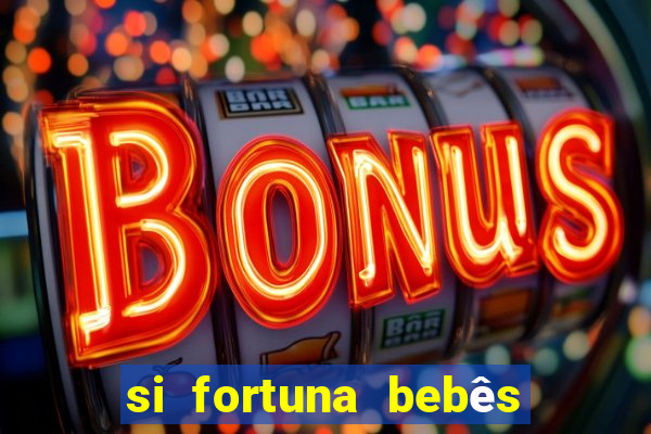 si fortuna bebês quase reais