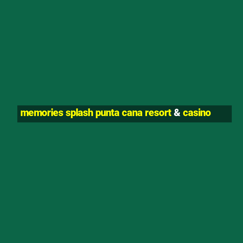 memories splash punta cana resort & casino