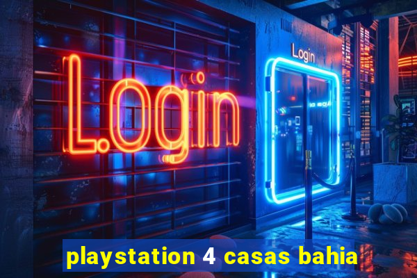 playstation 4 casas bahia