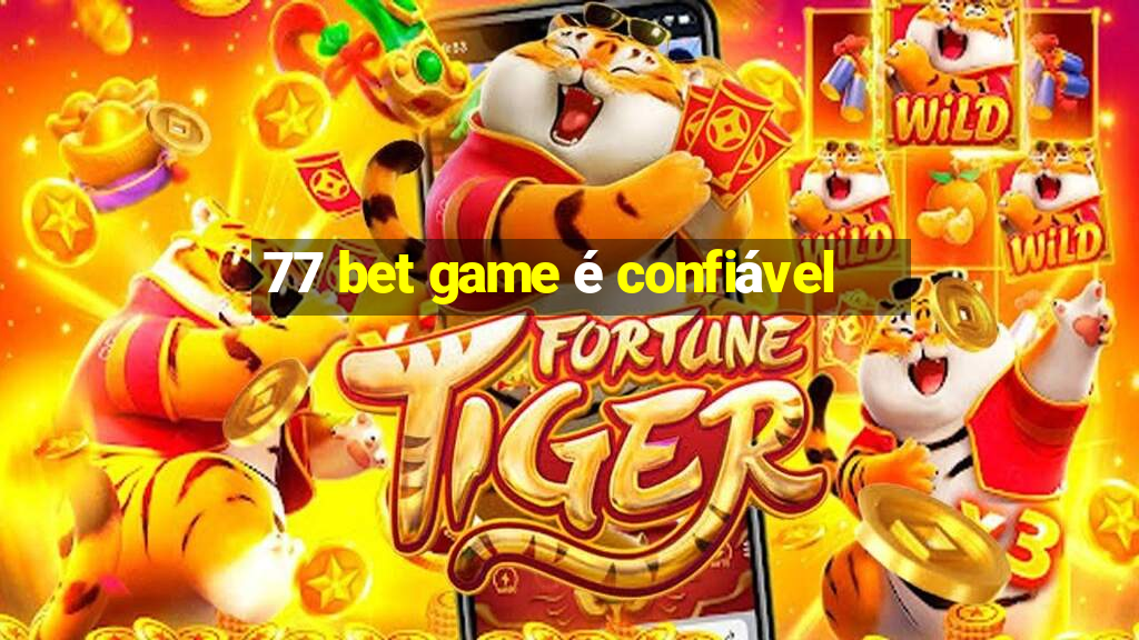 77 bet game é confiável