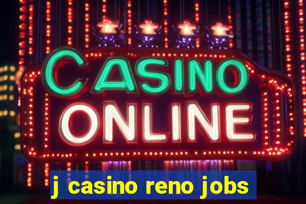 j casino reno jobs