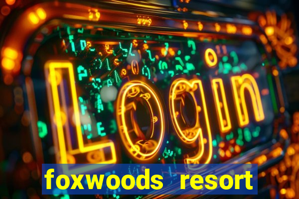 foxwoods resort casino in connecticut