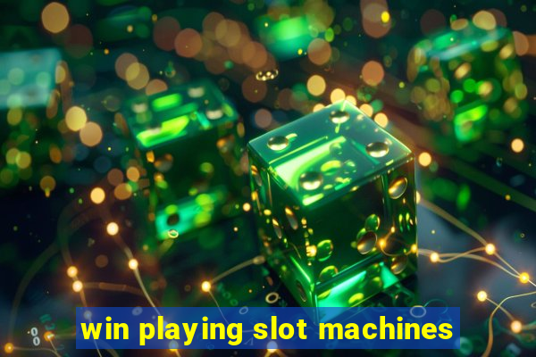 win playing slot machines