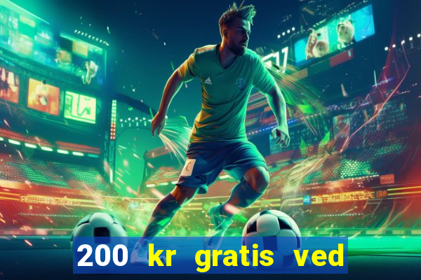 200 kr gratis ved registrering casino