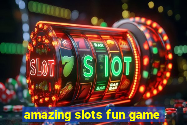 amazing slots fun game