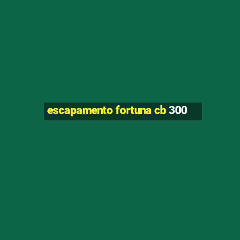 escapamento fortuna cb 300