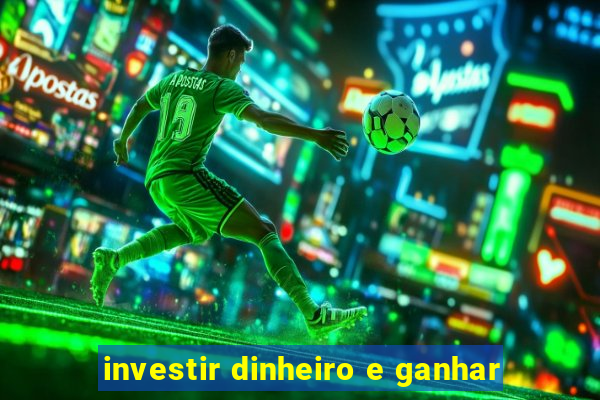 investir dinheiro e ganhar