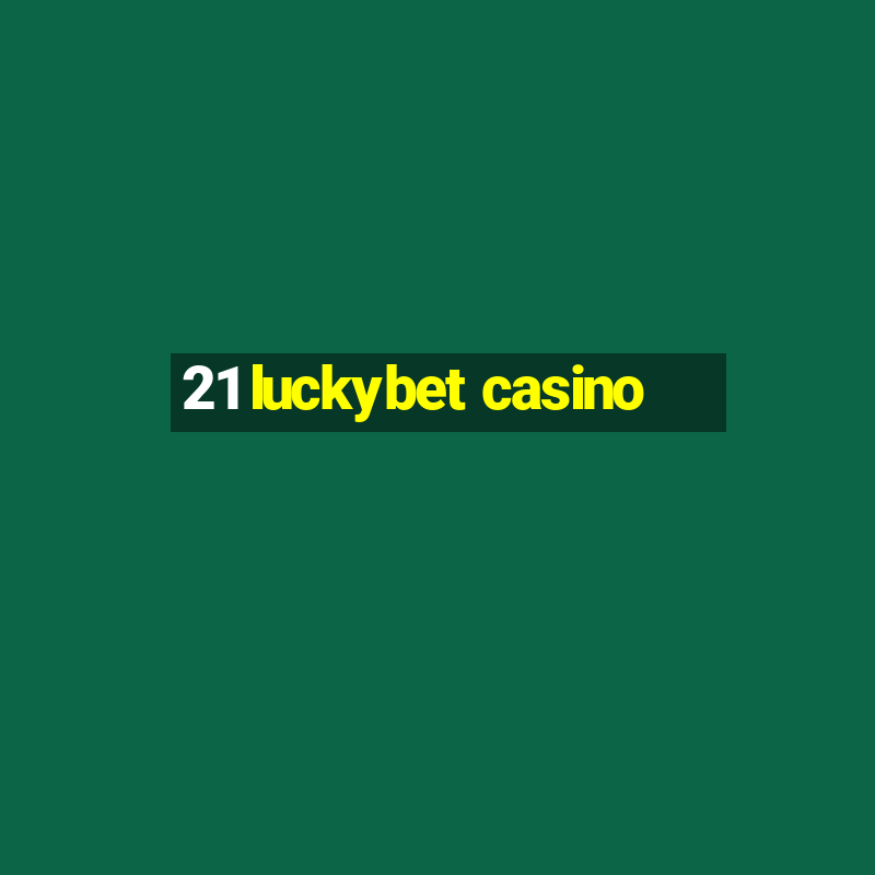 21 luckybet casino