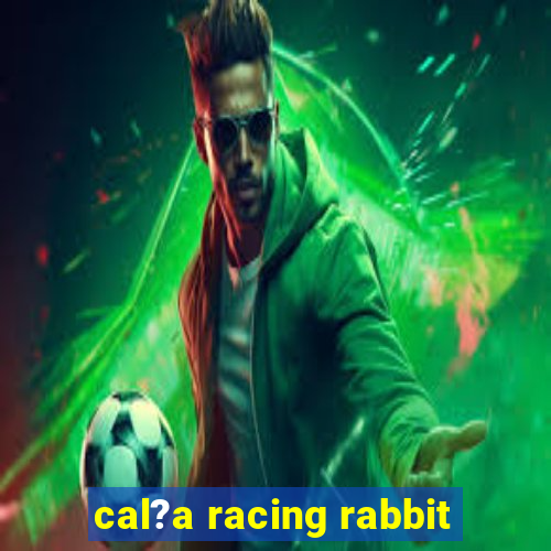 cal?a racing rabbit