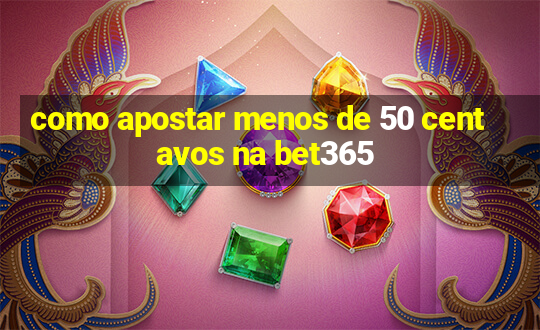 como apostar menos de 50 centavos na bet365