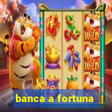 banca a fortuna