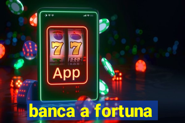 banca a fortuna